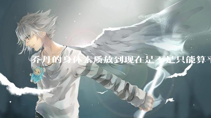 乔丹的身体素质放到现在是不是只能算平庸？