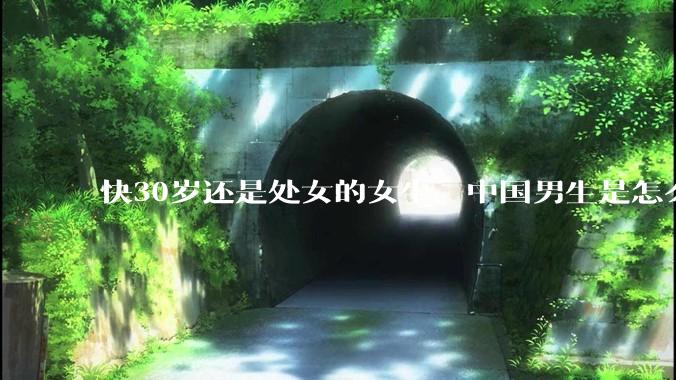 快30岁还是处女的女生，中国男生是怎么看的呢？