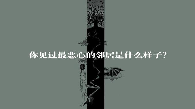 你见过最恶心的邻居是什么样子？
