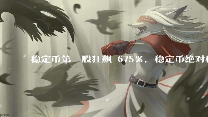 稳定币第一股狂飙 675%，稳定币绝对稳定吗？市场对它有哪些误区？