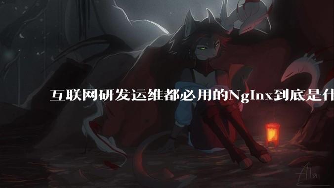 互联网研发运维都必用的Nginx到底是什么呢？