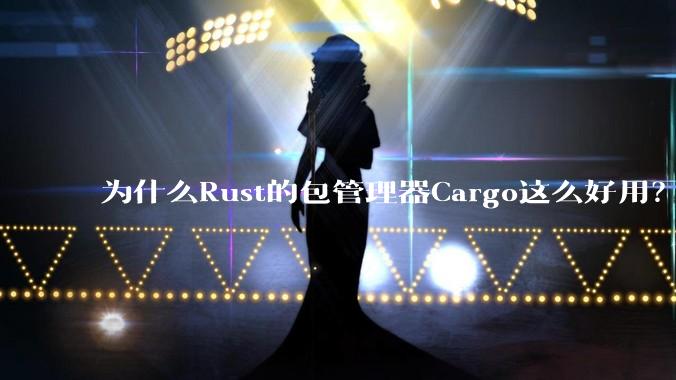 为什么Rust的包管理器Cargo这么好用？