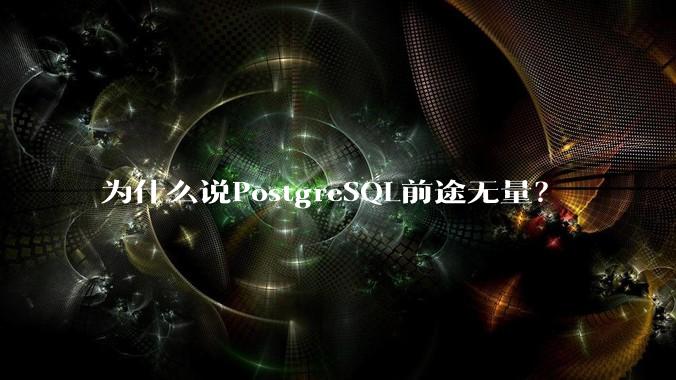 为什么说PostgreSQL前途无量？