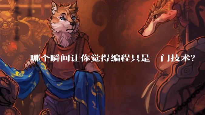 哪个瞬间让你觉得编程只是一门技术？