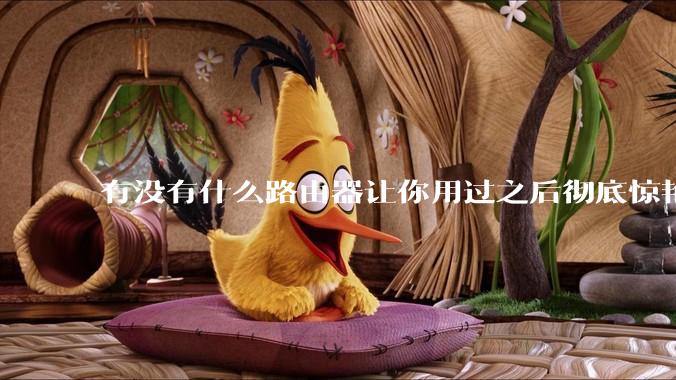 有没有什么路由器让你用过之后彻底惊艳了？