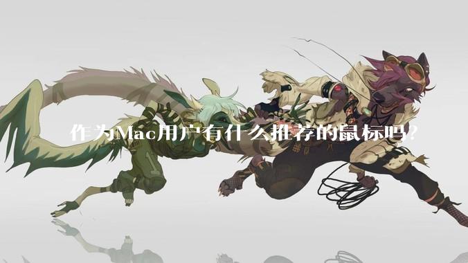作为Mac用户有什么推荐的鼠标吗？