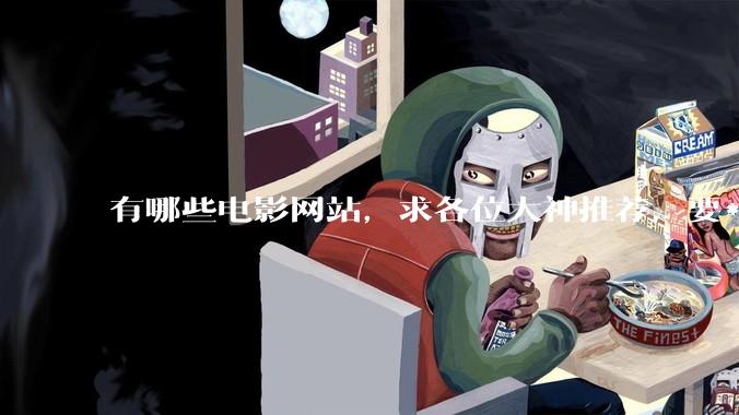 有哪些电影网站，求各位大神推荐，要***丰富的。?