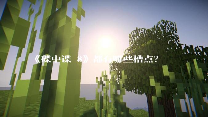 《碟中谍 8》都有哪些槽点？