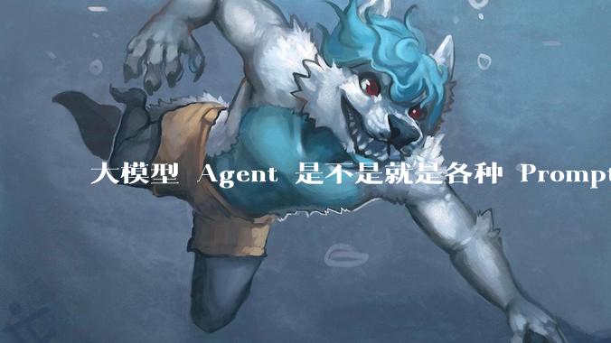 大模型 Agent 是不是就是各种 Prompt 的堆叠？