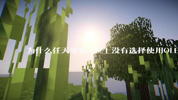 为什么任天堂在NS2上没有选择使用OLED屏幕以提升续航能力和显示效果？