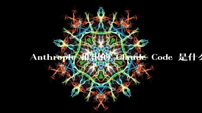 Anthropic 推出的 Claude Code 是什么技术原理呢？