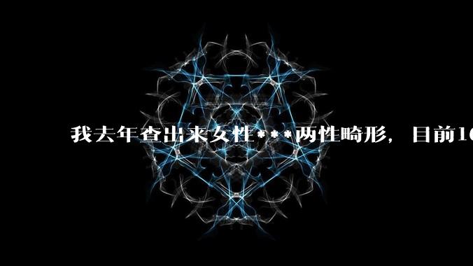 我去年查出来女性***两性畸形，目前16，高二，住男寝，怎么办？