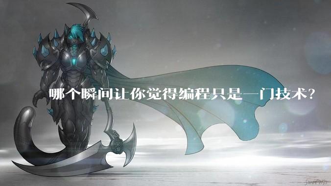 哪个瞬间让你觉得编程只是一门技术？