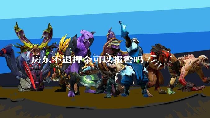 房东不退押金可以报警吗?