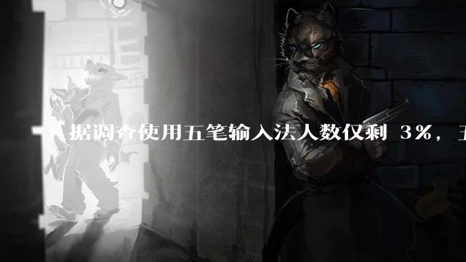 据调查使用五笔输入法人数仅剩 3%，五笔输入法是怎么没落的？