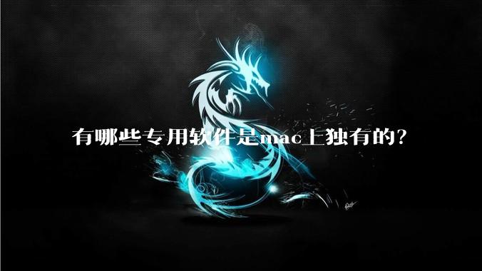 有哪些专用软件是mac上独有的？