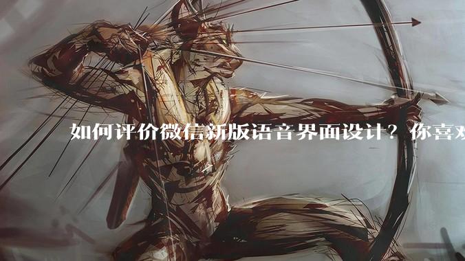 如何评价微信新版语音界面设计？你喜欢吗？