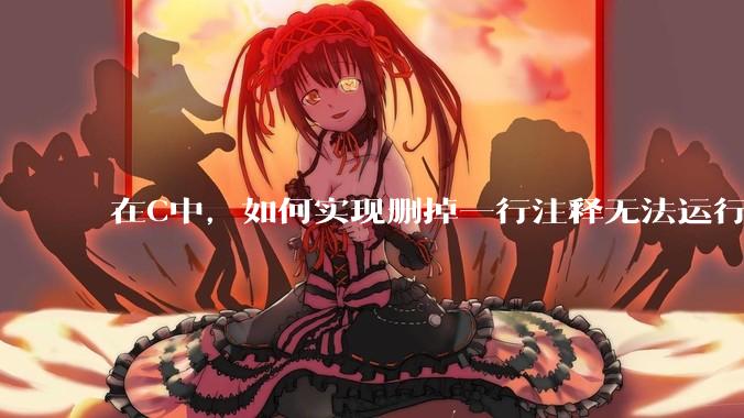 在C中，如何实现删掉一行注释无法运行？