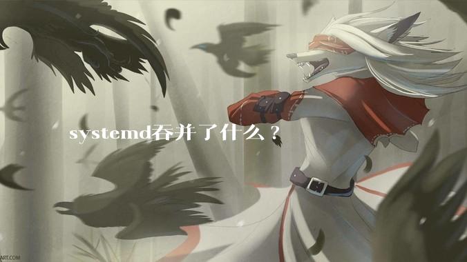 systemd吞并了什么?