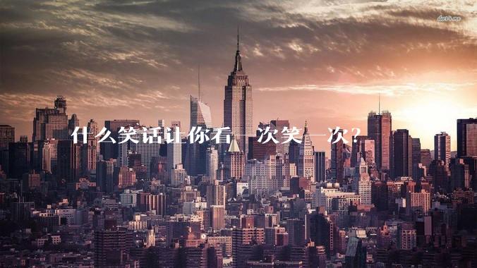 什么笑话让你看一次笑一次？