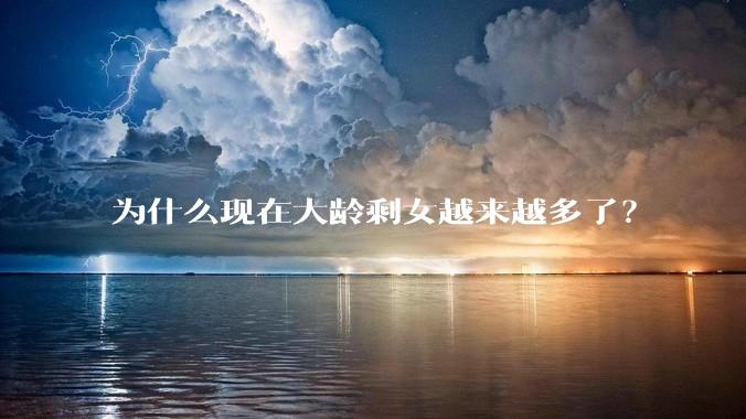为什么现在大龄剩女越来越多了？