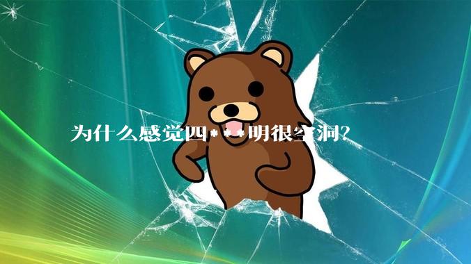 为什么感觉四***明很空洞？