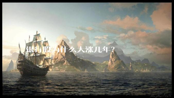 银行股为什么大涨几年？