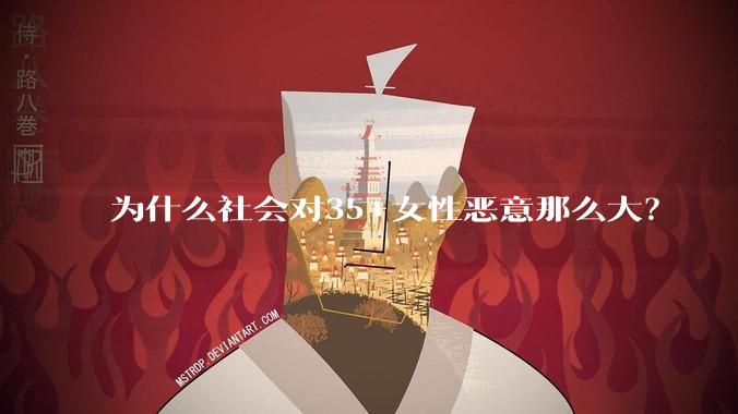 为什么社会对35+女性恶意那么大？