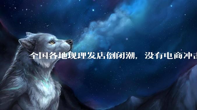 全国各地现理发店倒闭潮，没有电商冲击，理发店为什么自己能干黄？