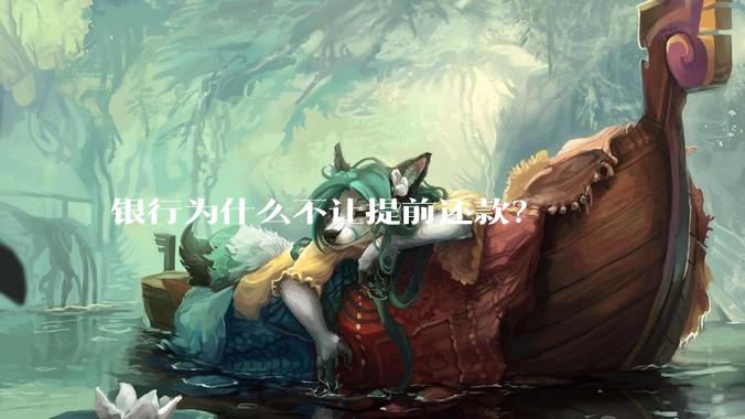 银行为什么不让提前还款？