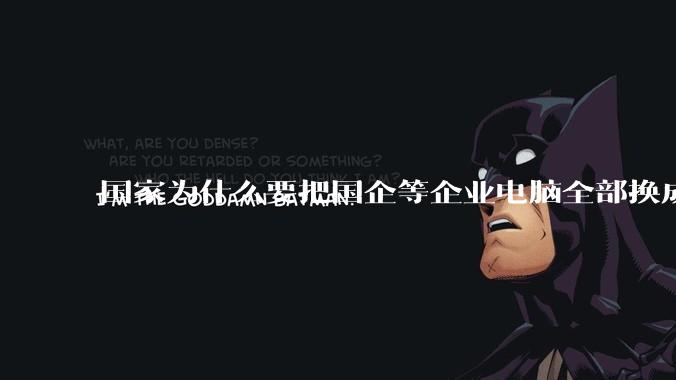 国家为什么要把国企等企业电脑全部换成Linux环境？能不能从专业的角度分析一下？