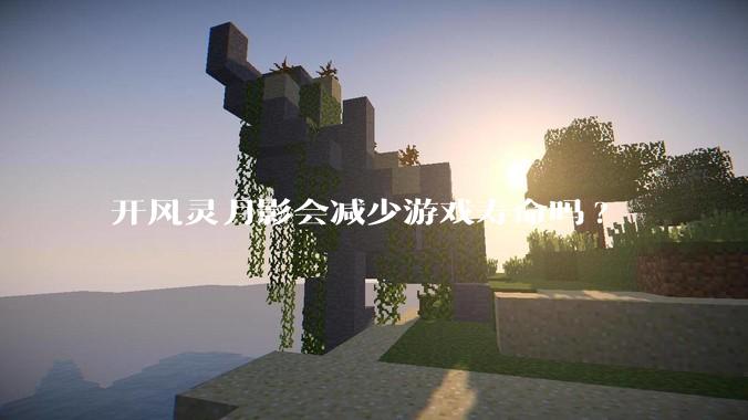 开风灵月影会减少游戏寿命吗?