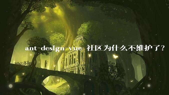 ant-design-vue 社区为什么不维护了？