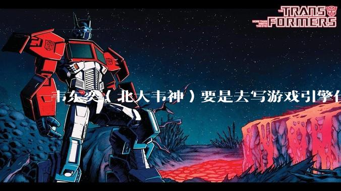 韦东奕（北大韦神）要是去写游戏引擎代码，能不能把虚幻引擎按在地上摩擦？数学好真能‘降维打击吗？